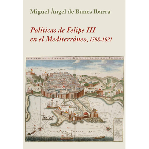 Politicas De Felipe Iii En El Mediterraneo, De Bunes Ibarra, Miguel Angel De. Editorial Ediciones Polifemo, Tapa Blanda En Español