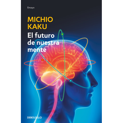 El futuro de nuestra mente, de Kaku, Michio. Serie Ensayo Editorial Debolsillo, tapa blanda en español, 2019