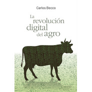 La Revolución Digital Del Agro - Carlos Becco
