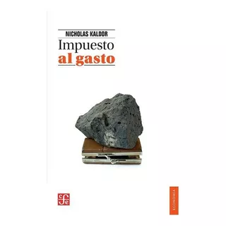 Impuesto Al Gasto, De Kaldor Nicholas., Vol. Volúmen Único. Editorial Fondo De Cultura Económica, Tapa Blanda En Español, 1963