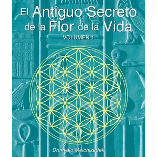 El Secreto Ancestral De La Flor De La Vida, Volumen I - D...