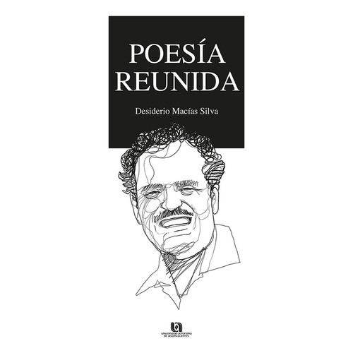 Poesia reunida, de Desiderio Macias Silva. Editorial Universidad Autónoma de Aguascalientes, tapa pasta blanda, edición 1 en español, 2015