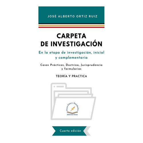 Carpeta De Investigación 4a. Ed., De José Alberto Ortiz Ruiz., Vol. 01. Editorial Flores Editor Y Distribuidor, Tapa Blanda En Español, 2023