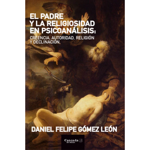 EL PADRE Y LA RELIGIOSIDAD EN PSICOANALISIS, de Daniel Felipe Gomez Leon. Editorial Cascada de Letras, tapa blanda en español, 2023