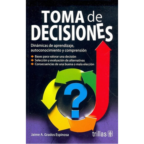 Toma De Decisiones Dinámicas De Aprendizaje Autoconocimiento Y Comprensión, De Grados Espinosa, Jaime A.., Vol. 2. Editorial Trillas, Tapa Blanda, Edición 2a En Español, 2020
