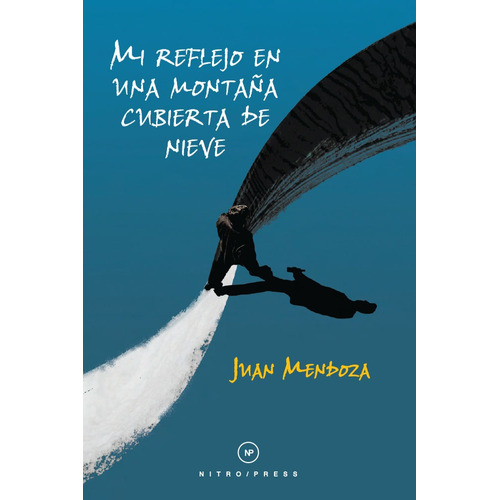 Mi reflejo en una montaña cubierta de nieve, Juan Mendoza Nitro-Press, 2017