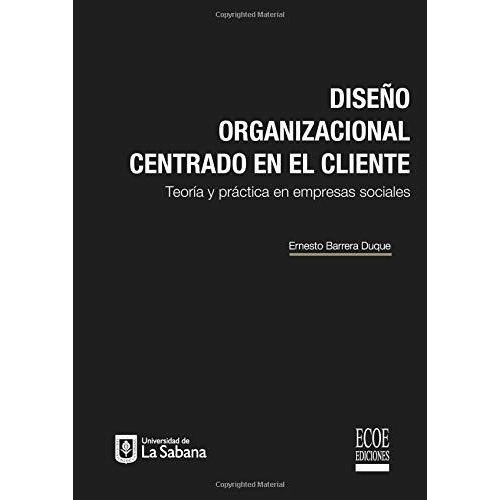 Diseño Organizacional Centrado En El Cliente Teori, De Barrera, Erne. Editorial Ecoe Ediciones En Español
