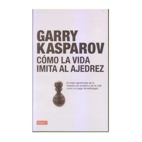 Como La Vida Imita Al Ajedrez - Garry Kasparov