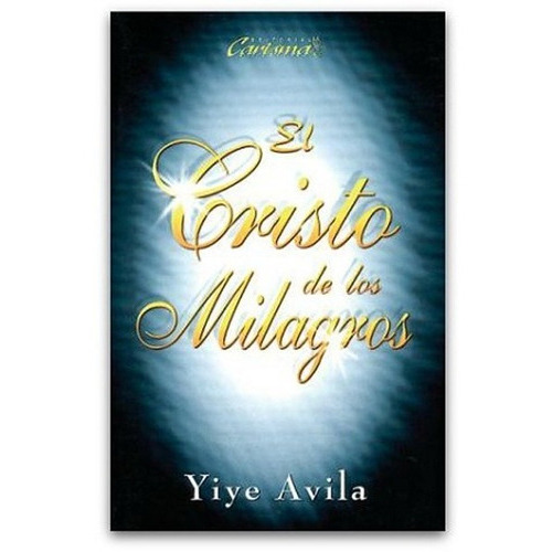 El Cristo De Los Milagros- Yiye Avila, De Yiye Avila. Editorial Unilit, Tapa Blanda En Español