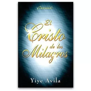 El Cristo De Los Milagros- Yiye Avila, De Yiye Avila. Editorial Unilit, Tapa Blanda En Español