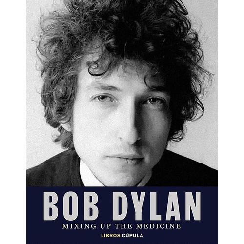 Bob Dylan - Mixing Up The Medicine:  Aplica, De Mark Davidson.  Aplica, Vol. 1. Editorial Cúpula, Tapa Dura, Edición 1 En Español, 2024