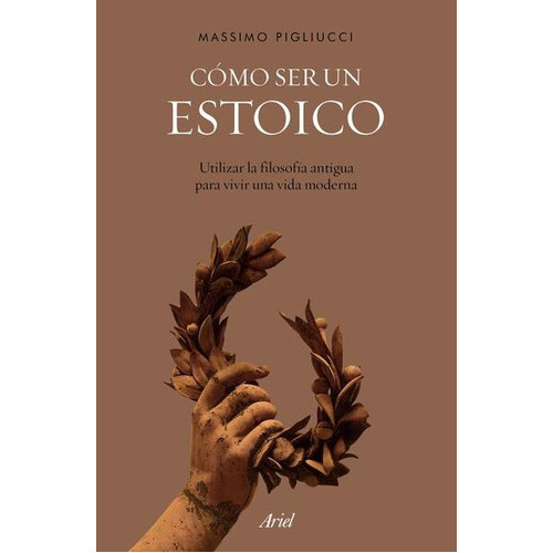 Como Ser Un Estoico, De Massimo Pigliucci. Editorial Ariel, Tapa Blanda En Español, 2023