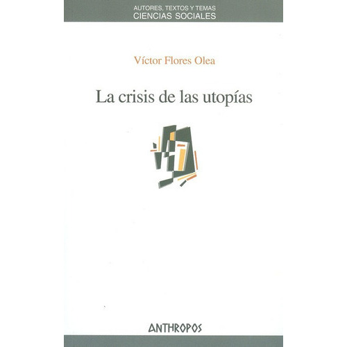 La Crisis De Las Utopias, De Flores Olea, Víctor. Editorial Anthropos, Tapa Blanda, Edición 1 En Español, 2010