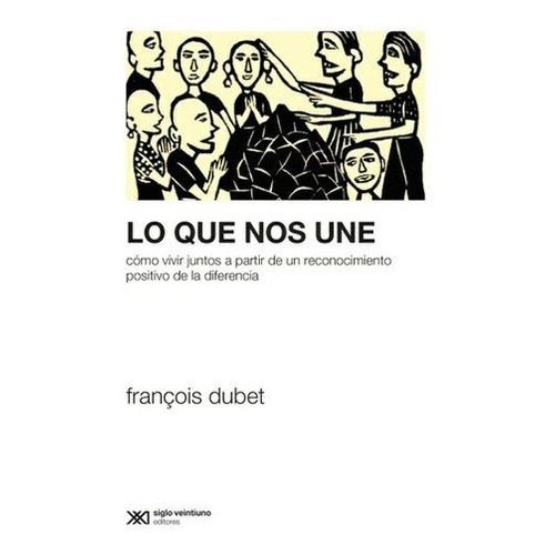 Lo Que Nos Une - Francois Dubet - Siglo Xxi - Libro