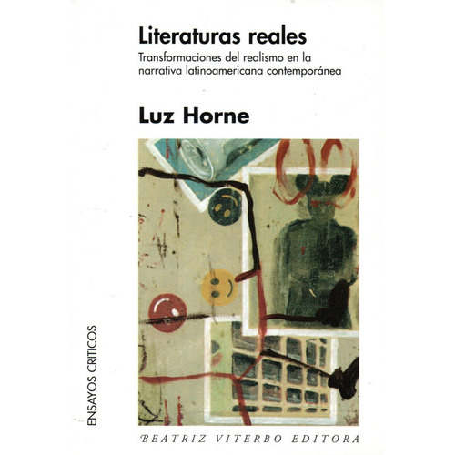 Literaturas Reales: Transformaciones Del Realismo En La Narrativa Latinoamerican, De Luz Horne. Editorial Beatriz Viterbo Editora, Edición 1 En Español