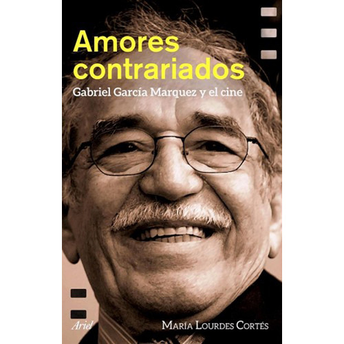 Amores contrariados: Gabriel García Márquez y el cine, de Cortés Pacheco, María Lourdes. Serie Fuera de colección Editorial Ariel México, tapa blanda en español, 2015