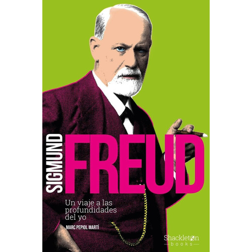 Sigmund Freud. Un Viaje A Las Profundidades Del Yo 