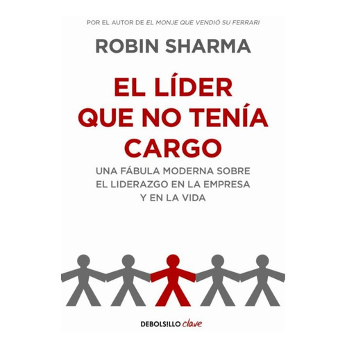 El líder que no tenía cargo: Una fábula moderna sobre el liderazgo en la empresa y en la vida, de Robin Sharma., vol. 0.0. Editorial Debols!Llo, tapa blanda, edición 1.0 en español, 2012