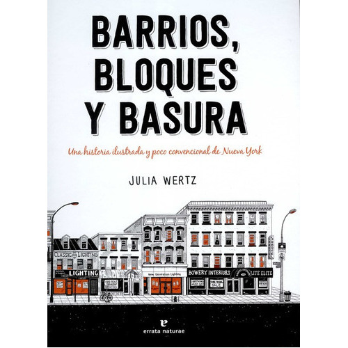 Barrios Bloques Y Basura Una Historia Ilustrada Y Poco Convencional De Nueva York, De Wertz, Julia. Editorial Errata Naturae, Tapa Dura En Español, 2020