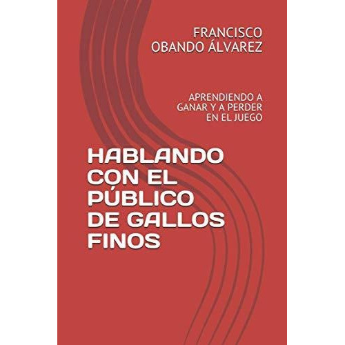 Hablando Con El Publico de Gallos Finos, de Juan Obando. Editorial Independently Published, tapa blanda en español, 2021