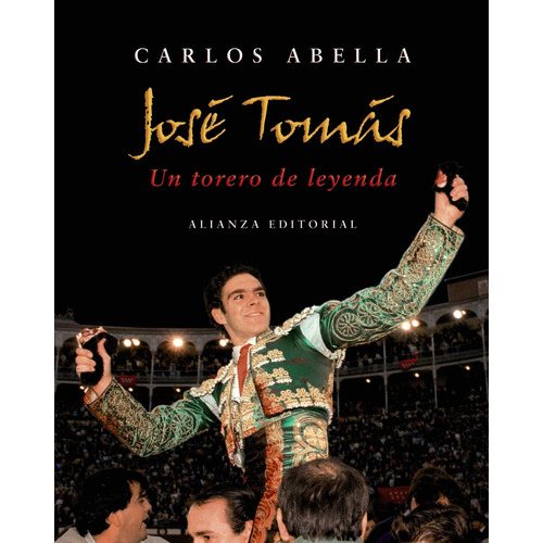 José Tomás: Un torero de leyenda, de Abella, Carlos. Editorial Alianza, tapa dura en español, 2008