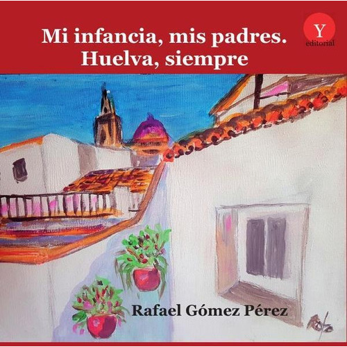 Mi Infancia, Mis Padres. Huelva, Siempre, De Rafael Gómez Pérez. Editorial Ediciones 19, Tapa Blanda En Español