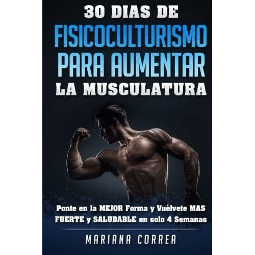 Libro:30 Dias De Fisicoculturismo Para Aumentar La Musculatu, De Correa, Mariana. Editorial Createspace Independent Publishing Platform, Tapa Blanda En Español