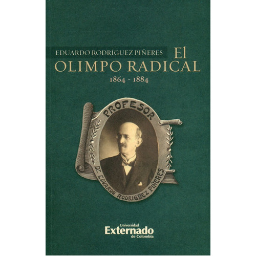 El Olimpo Radical 1864-1884, De Eduardo Rodríguez Piñeres. Editorial U. Externado De Colombia, Tapa Blanda, Edición 2019 En Español