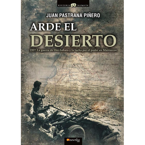 Arde el desierto. La guerra de Ifni-Sahara, de Juan Pastrana Pinero. Editorial Nowtilus, tapa blanda en español