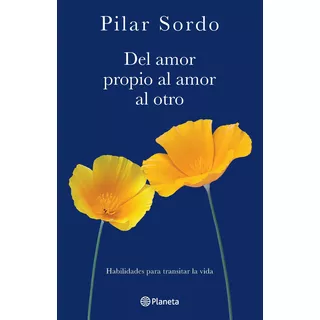 Del Amor Propio Al Amor Al Otro, De Pilar Sordo. Editorial Planeta, Tapa Blanda En Español, 2022