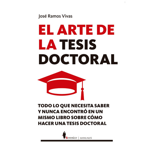 El arte de la tesis doctoral: Todo lo que necesita saber y nunca encontró en un mismo libro sobre cómo hacer una tesis doctoral, de Ramos Vivas, José. Serie Manuales Editorial Berenice, tapa blanda en español, 2022