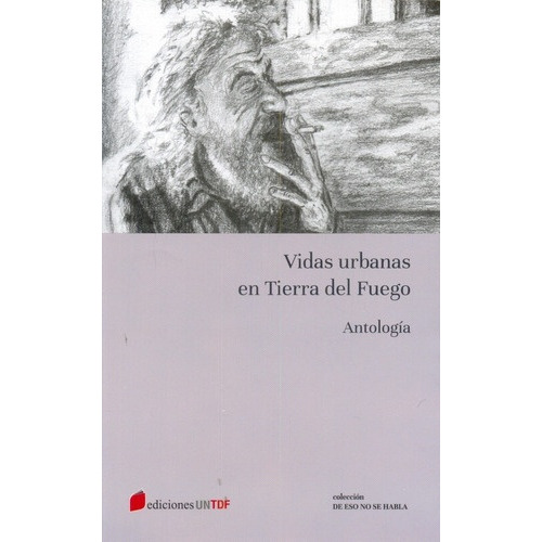 Vidas Urbanas En Tierra Del Fuego, De Aa. Vv. Editorial Universidad Nacional De Tierra Del Fuego, Edición 1 En Español
