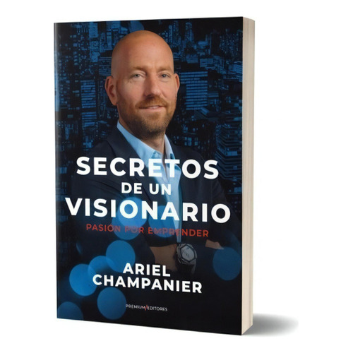 Secretos De Un Visionario, De Ariel Champanier. Editorial Hojas Del Sur, Tapa Blanda En Español