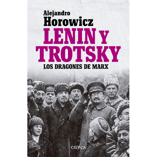 Lenin y Trotsky. Los dragones de Marx, de Alejandro Horowicz. Editorial Crítica, tapa blanda en español, 2024