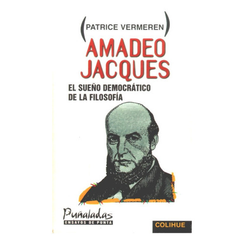 AMADEO JACQUES EL SUEÑO DEMOCRATICO DE LA FILOSOFIA, de VERMEREN, PATRICE. Serie N/a, vol. Volumen Unico. Editorial Colihue, tapa blanda, edición 1 en español, 1998