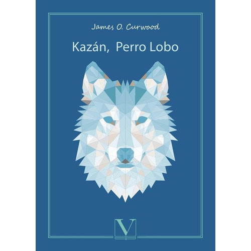 Kazán, Perro Lobo, De James O. Curwood. Editorial Verbum, Tapa Blanda En Español, 2019