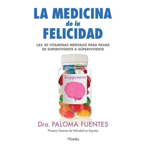 MEDICINA DE LA FELICIDAD, de DRA. PALOMA FUENTES. Editorial Pinolia, S.l., tapa blanda en español