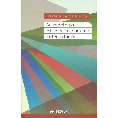 Antropologia Estilos De Pensamiento E Interpretacion, De Lisón Tolosana, Carmelo. Editorial Anthropos, Tapa Blanda, Edición 1 En Español, 2013