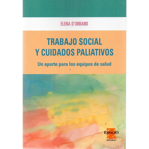 Trabajo Social Y Cuidados Paliativos Elena D'urbano (es): No Tiene, De D'urbano. Serie No Tiene, Vol. No Aplica. Espacio Editorial, Tapa Blanda En Español, 2017