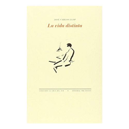 La vida distinta (La Cruz del Sur), de Llop Carratalá, José Carlos. Editorial Pre-Textos, tapa pasta blanda, edición 1 en español, 2014