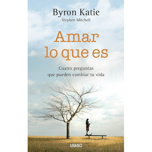 Amar lo que es: Cuatro preguntas que pueden cambiar tu vida, de Byron Katie., vol. 1.0. Editorial URANO, tapa blanda, edición 1.0 en español, 2008