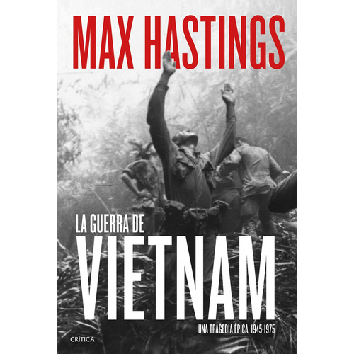 La guerra de Vietnam Una tragedia épica, 1945-1975, de Max Hastings. Serie N/a Editorial Crítica, tapa blanda en español, 2019
