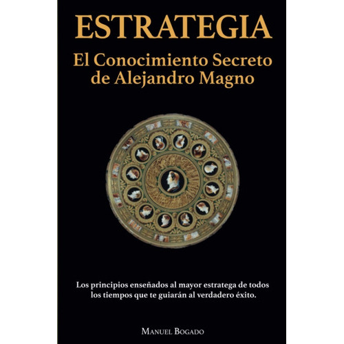 Estrategia: El Conocimiento Secreto De Alejandro Magno, De Manuel Bogado. Editorial Barker & Jules, Llc, Tapa Blanda En Español, 2022