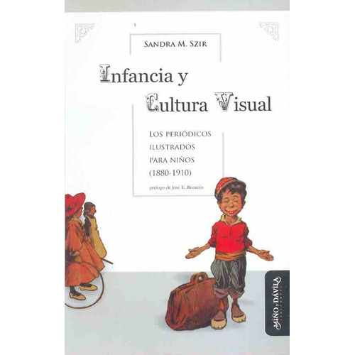 Infancia Y Cultura Visual: Los Periodicos Ilustrados Para Niños (1880-1910), De Sandra M. Szir. Editorial Miño Y Davila, Tapa Blanda, Edición 1 En Español, 2021