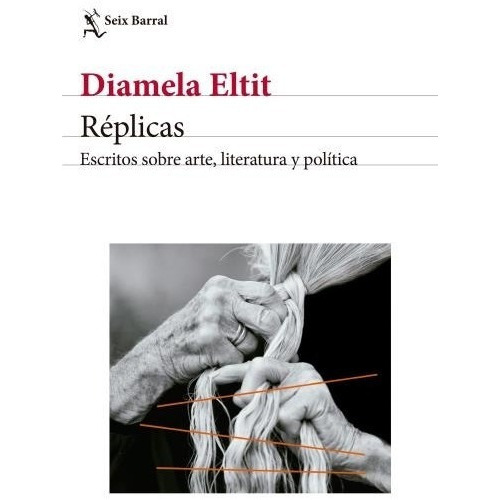 Réplicas: Escritos Sobre Arte Literatura Y Politica, De Diamela Elit. Editorial Seix Barral, Tapa Blanda En Español, 2023