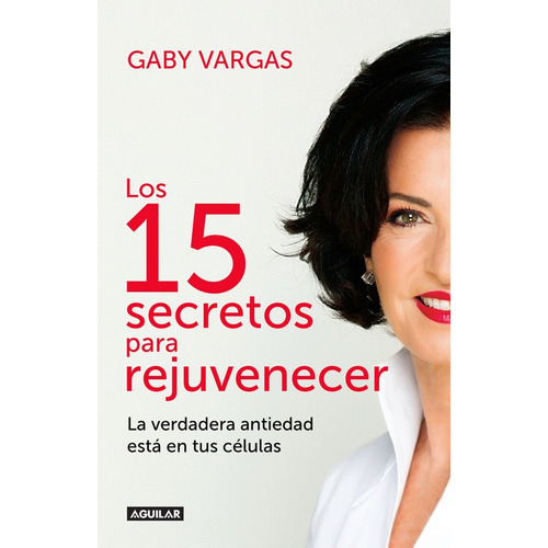 Los 15 secretos para rejuvenecer: La verdadera antiedad está en tus células, de VARGAS, GABY. Serie Autoayuda Editorial Aguilar, tapa blanda en español, 2016