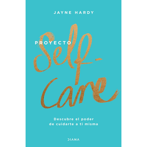 Proyecto self-care: Descubre el poder de cuidarte a ti misma, de Hardy, Jayne. Serie Fuera de colección Editorial Diana México, tapa blanda en español, 2020