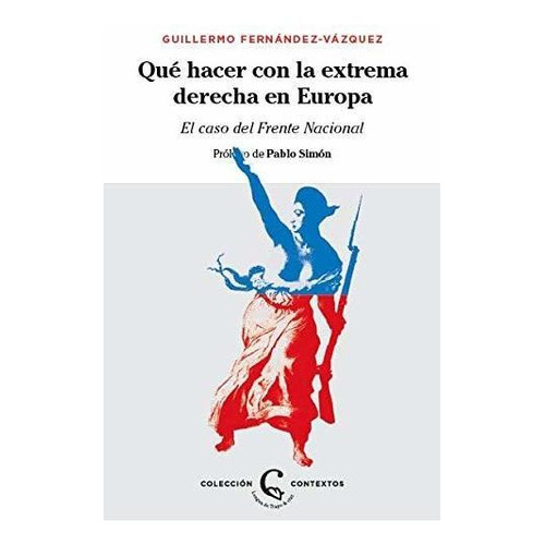 ¿Qué hacer con la extrema derecha en Europa? : el caso del Frente Nacional, de Guillermo Fernández Vázquez. Editorial LENGUA DE TRAPO, tapa blanda en español, 2019