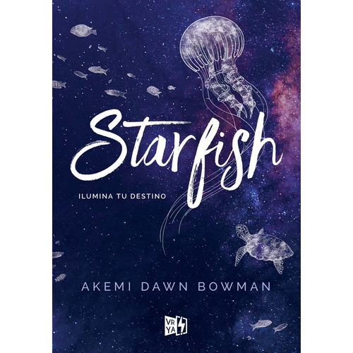 Starfish, Ilumina Tu Destino: Ilumina tu destino, de Dawn Bowman, Akemi. Editorial Vrya, tapa pasta blanda, edición 1 en español, 2019