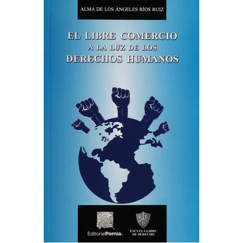 El Libre Comercio A La Luz De Los Derechos Humanos, De Ríos Ruiz, Alma De Los Ángeles. Editorial Porrúa México, Edición 1, 2018 En Español